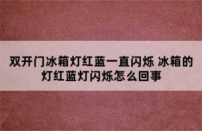 双开门冰箱灯红蓝一直闪烁 冰箱的灯红蓝灯闪烁怎么回事